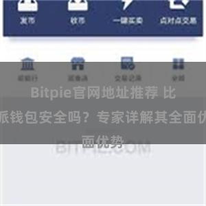 Bitpie官网地址推荐 比特派钱包安全吗？专家详解其全面优势