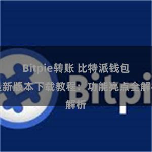 Bitpie转账 比特派钱包最新版本下载教程：功能亮点全解析