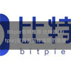 Bitpie官网推荐 比特派(Bitpie)官网常见诈骗防范提醒