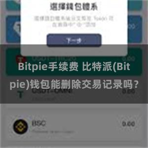 Bitpie手续费 比特派(Bitpie)钱包能删除交易记录吗？