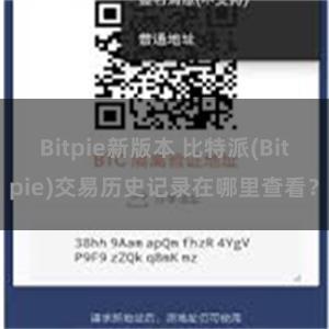 Bitpie新版本 比特派(Bitpie)交易历史记录在哪里查看？