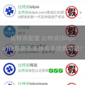 比特派配置 比特派(Bitpie)钱包是否支持免手续费功能？