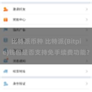 比特派币种 比特派(Bitpie)钱包是否支持免手续费功能？