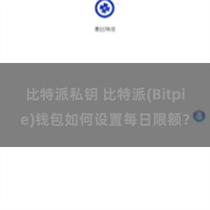 比特派私钥 比特派(Bitpie)钱包如何设置每日限额？