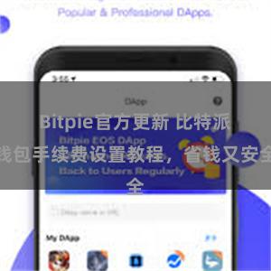 Bitpie官方更新 比特派钱包手续费设置教程，省钱又安全