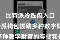比特派冷钱包入口  比特派钱包援助多种数字财富的存储和处理