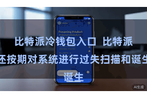 比特派冷钱包入口  比特派还按期对系统进行过失扫描和诞生